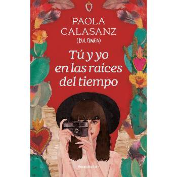 Tú Y Yo En Las Raíces del Tiempo / You and I in the Beginning of Time - by  Paola Calasanz & Dulcinea (Paperback)