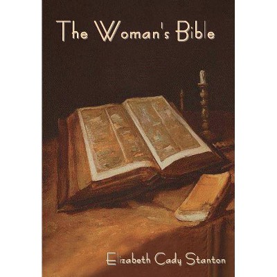 The Woman's Bible - by  Elizabeth Cady Stanton (Hardcover)