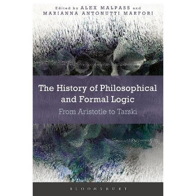 The History of Philosophical and Formal Logic - Annotated by  Alex Malpass & Marianna Antonutti Marfori (Hardcover)