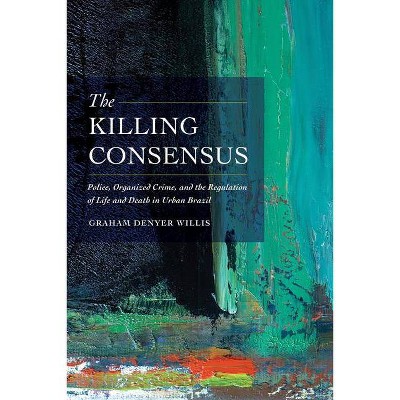 The Killing Consensus - by  Graham Denyer Willis (Paperback)