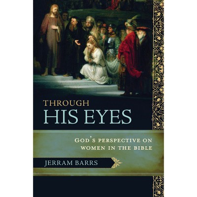 Through His Eyes - by  Jerram Barrs (Paperback)