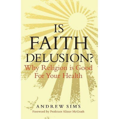 Is Faith Delusion? - by  Andrew Sims (Paperback)