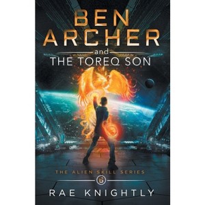 Ben Archer and the Toreq Son (The Alien Skill Series, Book 6) - by  Rae Knightly (Hardcover) - 1 of 1
