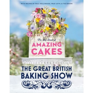 The Great British Baking Show: The Big Book of Amazing Cakes - by  The Baking Show Team (Hardcover) - 1 of 1