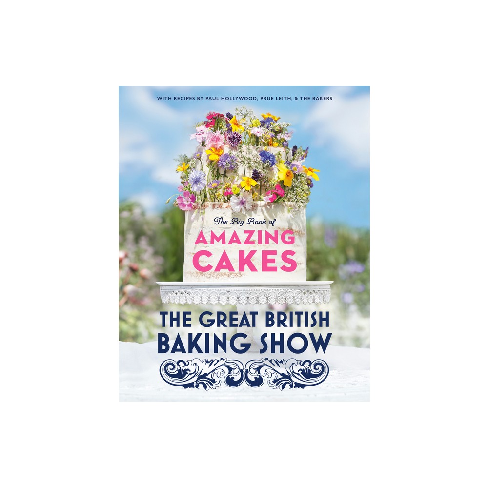 The Great British Baking Show: The Big Book of Amazing Cakes - by The Baking Show Team (Hardcover)