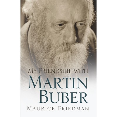 My Friendship with Martin Buber - by  Maurice Friedman (Hardcover)