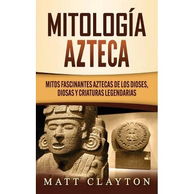 Mitología azteca - by  Matt Clayton (Hardcover)