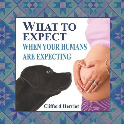 What to Expect When Your Humans are Expecting - by  Clifford Herriot (Paperback)