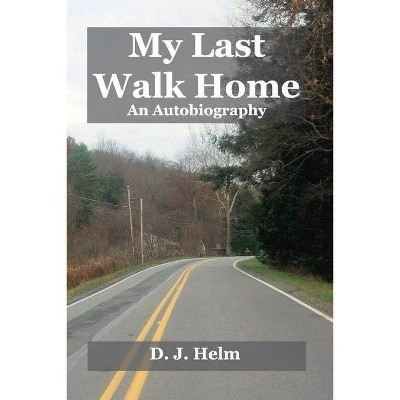 My Last Walk Home - by  Dan Helm (Paperback)