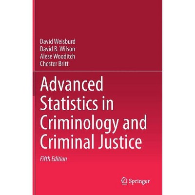 Advanced Statistics in Criminology and Criminal Justice - 5th Edition by  David Weisburd & David B Wilson & Alese Wooditch & Chester Britt