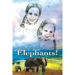 Watch Out for the Elephants! - by  C Angela Todd & C Ann Todd (Paperback) - 1 of 1
