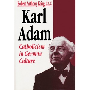 Karl Adam Catholicism in German - by  Robert A Krieg (Hardcover) - 1 of 1