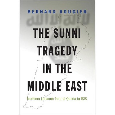 The Sunni Tragedy in the Middle East - (Princeton Studies in Muslim Politics) by  Bernard Rougier (Hardcover)