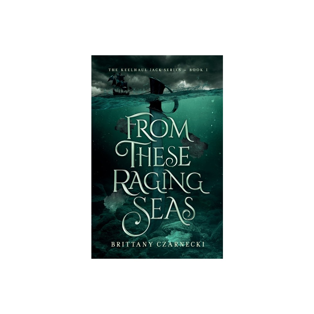 Brittany Czarnecki From These Raging Seas - (Keelhaul Jack) by Brittany  Czarnecki (Paperback) | The Market Place