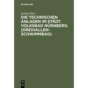 Die Technischen Anlagen Im Städt. Volksbad Nürnberg. (Dreihallenschwimmbad) - by  Ludwig Dietz (Hardcover) - 1 of 1
