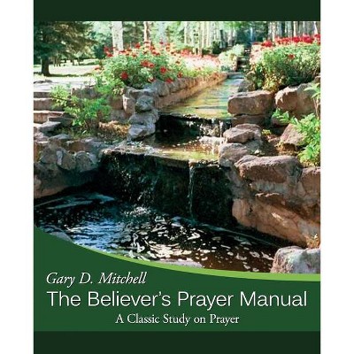 The Believer's Prayer Manual - by  Gary D Mitchell (Paperback)