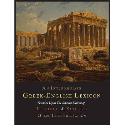 An Intermediate Greek-English Lexicon - by  Henry George Liddell & Robert Scott (Paperback)