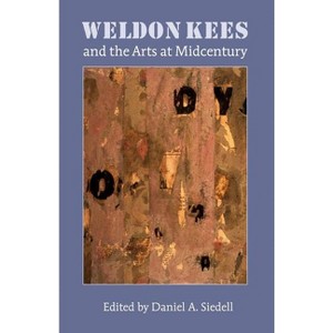 Weldon Kees and the Arts at Midcentury - by  Daniel a Siedell (Paperback) - 1 of 1