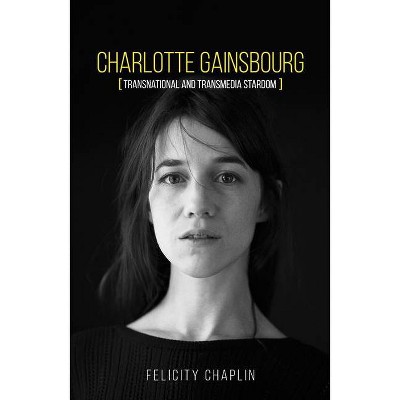 Charlotte Gainsbourg - by  Felicity Chaplin (Hardcover)