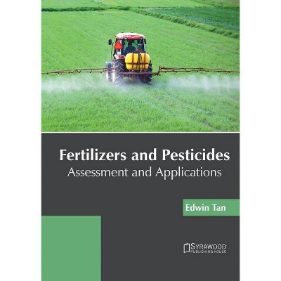 Fertilizers and Pesticides: Assessment and Applications - by  Edwin Tan (Hardcover)