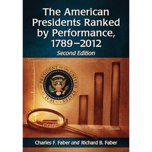The American Presidents Ranked by Performance, 1789-2012, 2d ed. - 2nd Edition by  Charles F Faber & Richard B Faber (Paperback) - 1 of 1