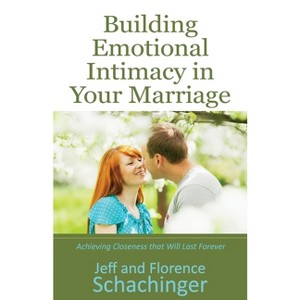 Building Emotional Intimacy in Your Marriage - by  Jeff And Florence Schachinger (Paperback) - 1 of 1