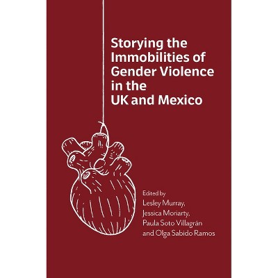 Storying the Immobilities of Gender Violence in the UK and Mexico - by  Lesley Murray & Jess Moriarty & Paula Soto Villagrán & Olga Sabido Ramos
