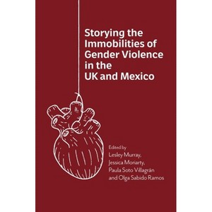 Storying the Immobilities of Gender Violence in the UK and Mexico - by  Lesley Murray & Jess Moriarty & Paula Soto Villagrán & Olga Sabido Ramos - 1 of 1