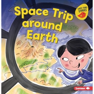 Space Trip Around Earth - (Blast Off to Space (Early Bird Stories (Tm))) by  Gina Bellisario (Paperback) - 1 of 1
