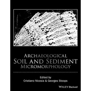 Archaeological Soil and Sediment Micromorphology - by  Cristiano Nicosia & Georges Stoops (Hardcover) - 1 of 1