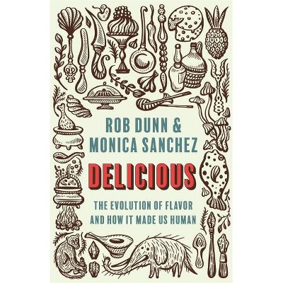 Delicious - by  Rob Dunn & Monica Sanchez (Hardcover)