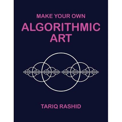 Make Your Own Algorithmic Art - by  Tariq Rashid (Paperback)