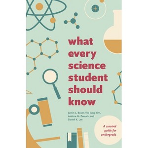What Every Science Student Should Know - (Chicago Guides to Academic Life) by  Justin L Bauer (Paperback) - 1 of 1