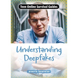 Understanding Deepfakes - (Teen Online Survival Guides) by  Jennifer Sanderson (Paperback) - 1 of 1