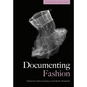 Documenting Fashion - (Film and Fashions) by  Elena Caoduro & Boel Ulfsdotter (Paperback) - 1 of 1