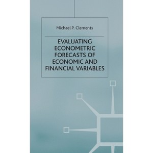 Evaluating Econometric Forecasts of Economic and Financial Variables - (Palgrave Texts in Econometrics) by  M Clements (Hardcover) - 1 of 1