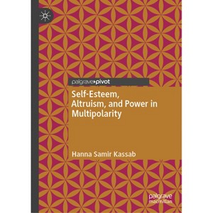 Self-Esteem, Altruism, and Power in Multipolarity - by  Hanna Samir Kassab (Hardcover) - 1 of 1