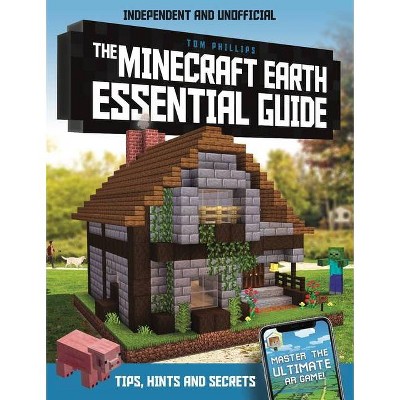 The Minecraft Earth Essential Guide (Independent & Unofficial) - by  Tom Philips (Paperback)