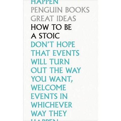 How to Be a Stoic - (Penguin Great Ideas) (Paperback)