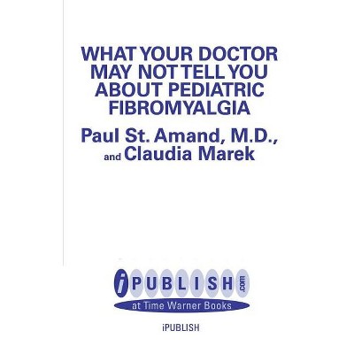 What Your Doctor May Not Tell You about Pediatric Fibromyalgia - (What Your Doctor May Not Tell You About...(Paperback)) (Paperback)