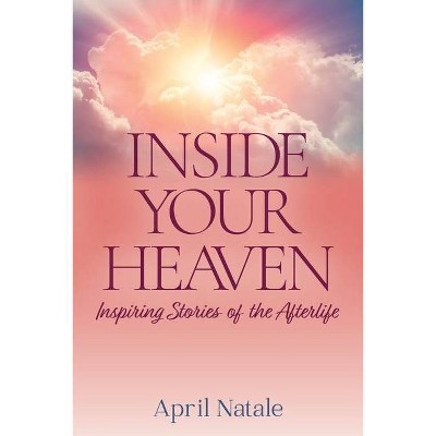 Inside Your Heaven - by  April Natale (Paperback)