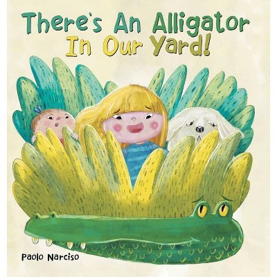 There's an Alligator in Our Yard! - by  Paolo Narciso (Hardcover)