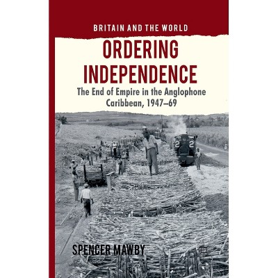 Ordering Independence - (Britain and the World) by  S Mawby (Paperback)