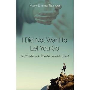I Did Not Want to Let You Go - by  Mary Emma Tisinger (Paperback) - 1 of 1