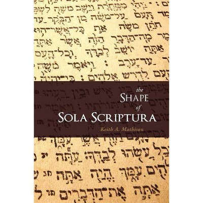 The Shape of Sola Scriptura - by  Keith A Mathison (Paperback)