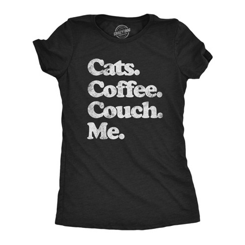 Womens Cats Coffee Couch Me T Shirt Funny Saying Cool Graphic Tee Fun Top For Guys Crazy Dog Women s T Shirt Target