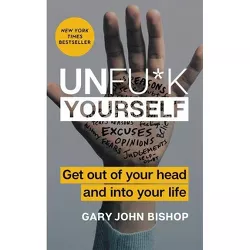 Unfu*k Yourself - by  Gary John Bishop (Hardcover)