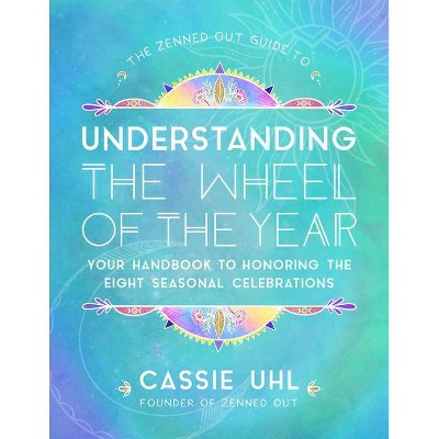 The Zenned Out Guide to Understanding the Wheel of the Year, 5 - by  Cassie Uhl (Hardcover)