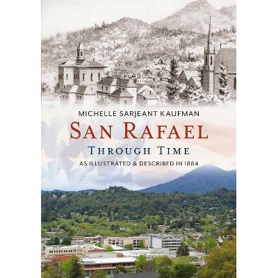 San Rafael Through Time - by  Michelle Sarjeant Kaufman (Paperback)