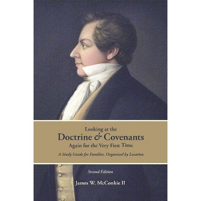 Looking at the Doctrine and Covenants Again for the Very First Time - 2nd Edition by  James McConkie (Paperback)